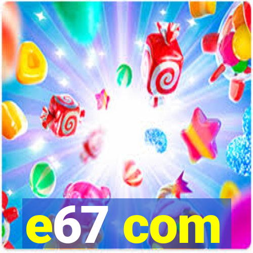 e67 com